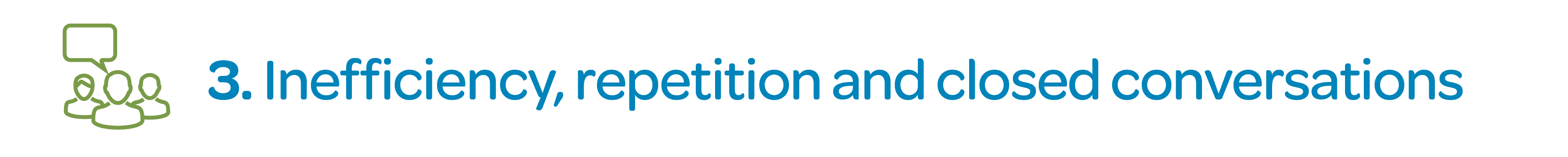 3. Inefficiency, repetition and closed conversations